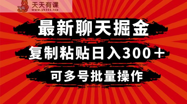 最新聊天掘金，复制粘贴日入300＋，可多号批量操作-天天有课网