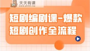 短剧编剧课-爆款短剧创作全流程,涵盖几乎所有短剧创作相关的知识和技巧-天天有课网