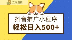 抖音推广小程序，日入500+零粉可做，矩阵玩法-暖阳网-优质付费教程和创业项目大全-天天有课网