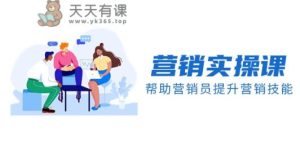 营销实操课，帮助营销员提升营销技能【完结】【音频+文档】-暖阳网-优质付费教程和创业项目大全-天天有课网