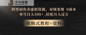 阿里闲鱼卖虚拟资源,双域变现,0成本,日入500+,轻松月入过万-天天有课网