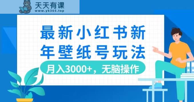 最新小红书新年壁纸号玩法，月入3000+，无脑操作-天天有课网