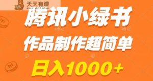 腾讯小绿书掘金，日入1000+，作品制作超简单，小白也能学会【揭秘】-天天有课网