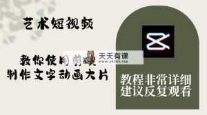 艺术短视频，教你使用剪映制作文字动画大片，保姆级教程，手把手实操教学-暖阳网-优质付费教程和创业项目大全-天天有课网