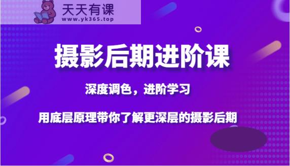 摄影后期进阶课，深度调色，进阶学习，用底层原理带你了解更深层的摄影后期-暖阳网-优质付费教程和创业项目大全-天天有课网