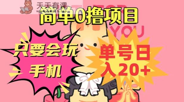 简单0撸项目，只要会玩手机，单号日入20+，新手小白也能操作-天天有课网