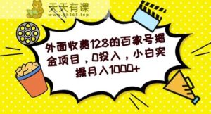 外面收费128的百家号掘金项目，0投入，小白实操月入1000+-天天有课网