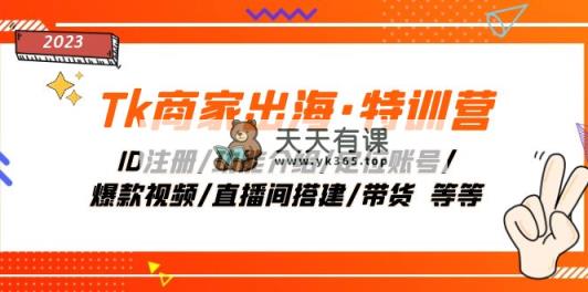Tk店家出航·夏令营：ID申请注册/功能简介/精准定位账户/爆款短视频/直播间搭建/卖货.-暖阳网-优质付费教程和创业项目大全-天天有课网
