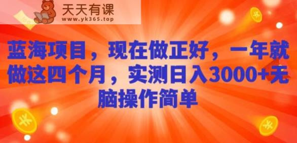 蓝海项目，现在做正好，一年就做这4个月，实测日入3000+，无脑简单操作-天天有课网