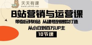 B站营销与运营课：带你玩转B站 从建号到爆款打造 从小白到百万UP主-暖阳网-优质付费教程和创业项目大全-天天有课网