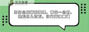 多多小店游戏变现,每天一小时,轻松月入过万,冷门蓝海赛道-天天有课网
