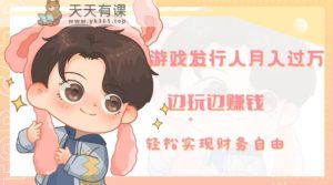 游戏发行人月入过万，边玩边赚钱-天天有课网