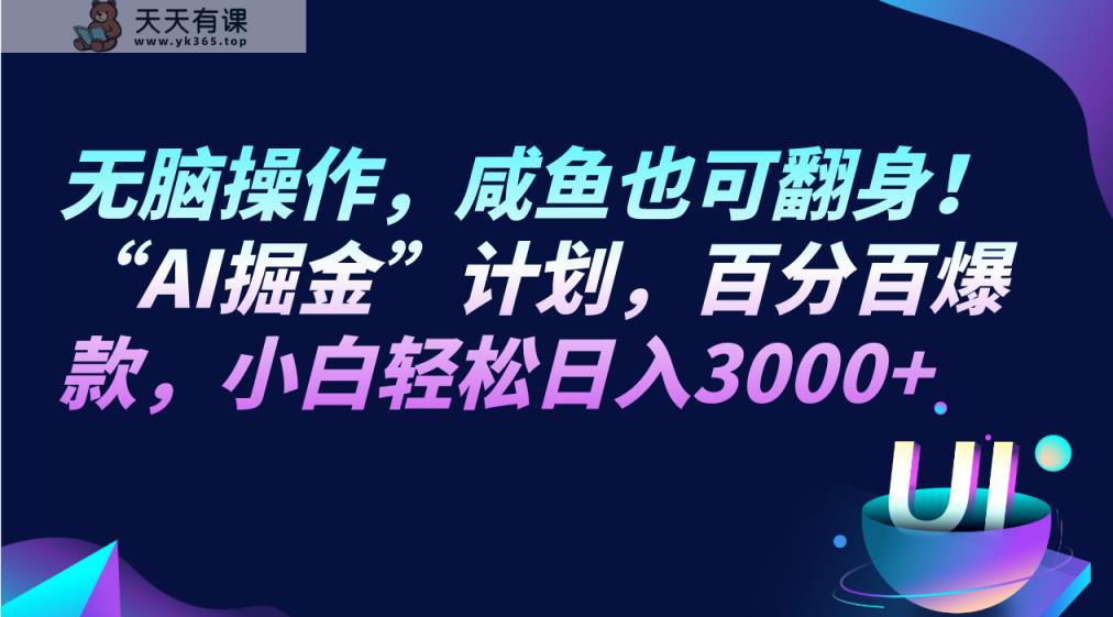 无脑操作，咸鱼也可翻身！“AI掘金“计划，百分百爆款，小白轻松日入3000+-暖阳网-优质付费教程和创业项目大全-天天有课网