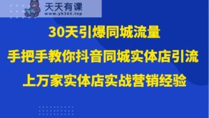 30天引爆同城流量，上万家实体店实战营销经验大佬手把手教你抖音同城实体店引流-暖阳网-优质付费教程和创业项目大全-天天有课网