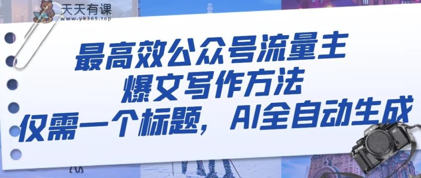 最有效微信公众号微信流量主热文写作技巧，只需一个文章标题，AI自动式形成-暖阳网-优质付费教程和创业项目大全-天天有课网