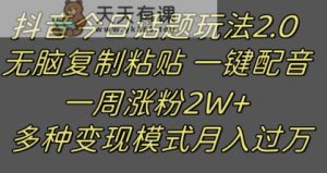 抖音今日话题2.0最新玩法  复制粘贴配音 一周涨粉2W+ 过万真的很简单-暖阳网-优质付费教程和创业项目大全-天天有课网