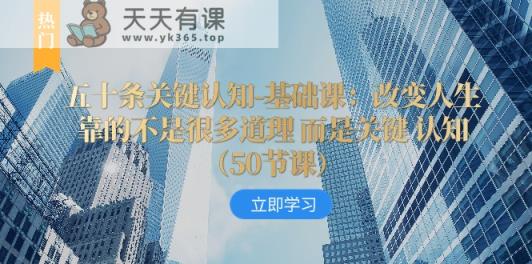 五十条关键认知-基础课：改变人生靠的不是很多道理 而是关键 认知-暖阳网-优质付费教程和创业项目大全-天天有课网
