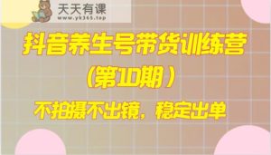 抖音视频健康养生号卖货夏令营(第10期），不拍照不出境，平稳开单-暖阳网-优质付费教程和创业项目大全-天天有课网