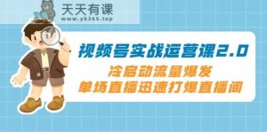 微信视频号实战演练运营课2.0,冷启总流量暴发,单场直播快速打穿直播房间-暖阳网-优质付费教程和创业项目大全-天天有课网