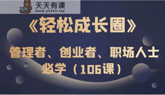 《轻松成长圈》管理者、创业者、职场人士必学-暖阳网-优质付费教程和创业项目大全-天天有课网