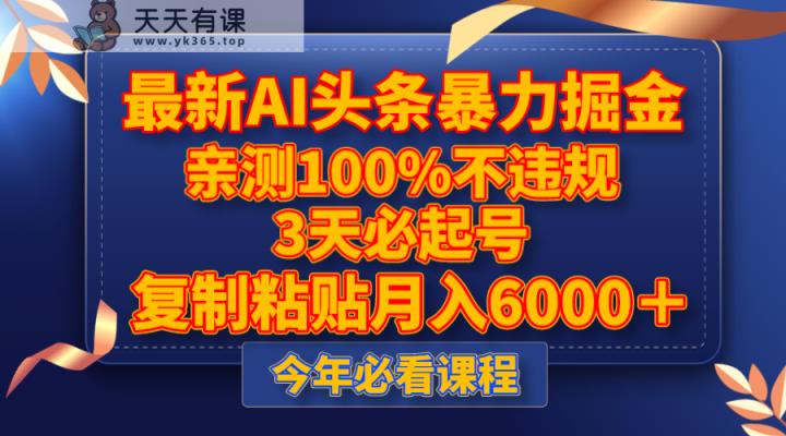 全新AI今日头条暴力行为掘金队，3天必养号，亲自测试100%不违规，拷贝月收入6000＋-暖阳网-优质付费教程和创业项目大全-天天有课网
