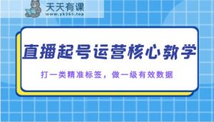直播间养号运营核心课堂教学，打一类精确标识，做一级有效数据-暖阳网-优质付费教程和创业项目大全-天天有课网