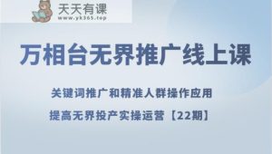 万相台无边营销推广线上课 关键词优化和精准客户实际操作运用,提升无边建成投产实际操作经营【22期】-暖阳网-优质付费教程和创业项目大全-天天有课网