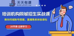 培训学校-同城网招收实操课，教大家同城网账户构建，直播间出售体验课包-天天有课网