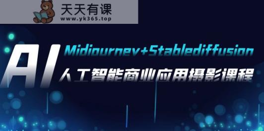 AI拍摄【Midjourney Stablediffusion】，人工智能技术商用化拍摄-37节课程-天天有课网