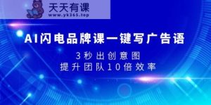 AI闪电品牌课一键写广告语，3秒出创意图，提升团队10倍效率-天天有课网