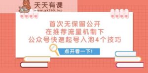某付费文章 首次无保留公开 在推荐流量机制下 公众号快速起号入池的4个技巧-天天有课网