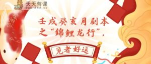 某微信公众号付费文章，壬戌癸亥月台本之“锦鲤鱼龙行”，见者好运气-天天有课网