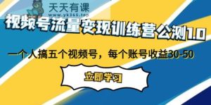 微信视频号数据流量变现夏令营首测1.0:一个人搞五个微信视频号,每一个账户盈利30-50-天天有课网