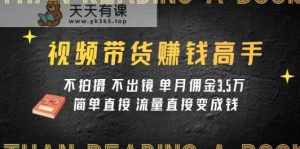 短视频带货赚钱达人课程内容:不拍照 不出境 单月提成3.5w 简单粗暴 总流量立即变钱-天天有课网