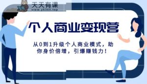 本人商业化变现营精典线上课，从0到1更新个人商业模式，帮助你身价倍增，点爆挣钱力！-天天有课网