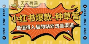 2023小红书爆款-种树营，最有价值入局的站外流量方式-天天有课网