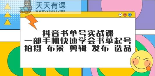 抖音书单号实战演练课，一部手机迅速懂得推荐书单养号 拍照 搭景 视频剪辑 公布 选款-天天有课网