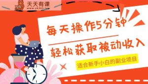 每日实际操作数分钟，轻松获取互联网赚钱，适宜新手入门的兼职副业-天天有课网
