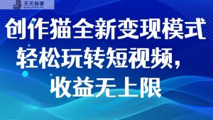 写作猫全新升级变现方式，快速上手小视频，盈利无限制-天天有课网