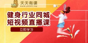 体育行业同城网短视频带货课,通过短视频降低成本拓客提高业绩,门店标准化步骤承揽总流量-天天有课网