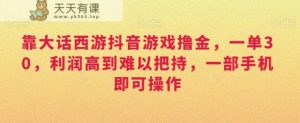 靠大话西游抖音游戏撸金，一单30，利润高到难以把持，一部手机即可操作，日入3000+【揭秘】-天天有课网