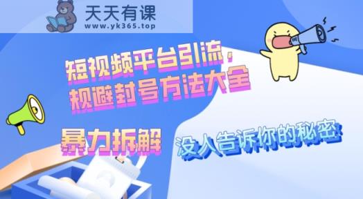 没人愿意告诉你的秘密，短视频平台引流，规避封号方法大全(暴力拆解)-天天有课网