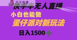 快手最新半无人直播蛋仔派对日入1500+小白也能操作-天天有课网