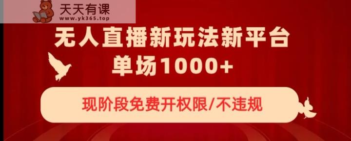 无人直播新平台新玩法，现阶段免费开授权，不违规，单场收入1000+【揭秘】-天天有课网