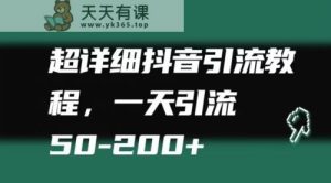 超详细抖音引流教程,一天引流50-200+-天天有课网