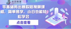 零基础剪出爆款短视频课程，简单易学，小白也能轻松学会-天天有课网