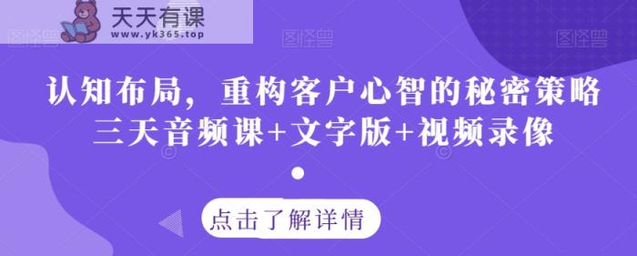认知能力合理布局，重新构建顾客心智的隐秘对策三天声频课 文本 视频回放-天天有课网