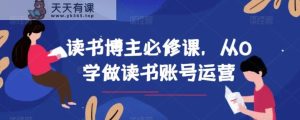 念书时尚博主必修课程,从0学习念书抖音号运营-天天有课网