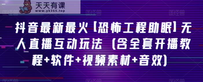 抖音最新最红【可怕工程项目助睡眠】无人直播互动形式-天天有课网