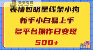 表情图大牌明星线框小狗狗，新手入门上手快，多平台操作日转现500 【揭密】-天天有课网